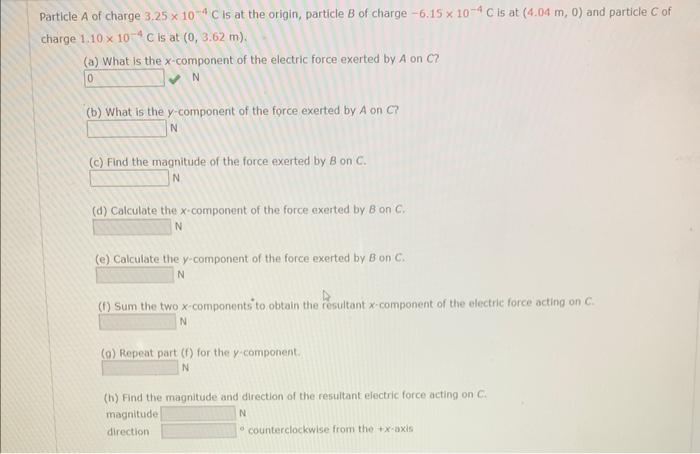 Particle A Of Charge 3 25 X 104 C Is At The Origin Particle 8 Of Charge 6 15 X 10 4 C Is At 4 04 M 0 And Particle C 1
