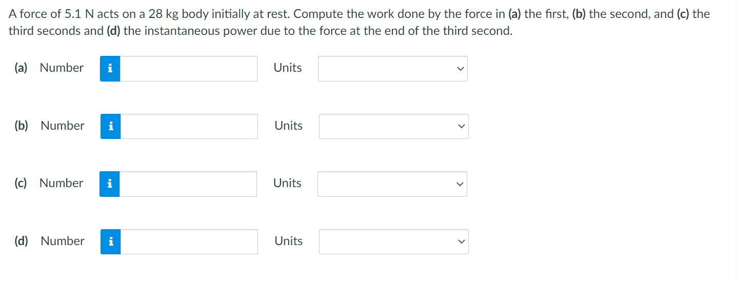 A Force Of 5 1 N Acts On A 28 Kg Body Initially At Rest Compute The Work Done By The Force In A The First B The Se 1
