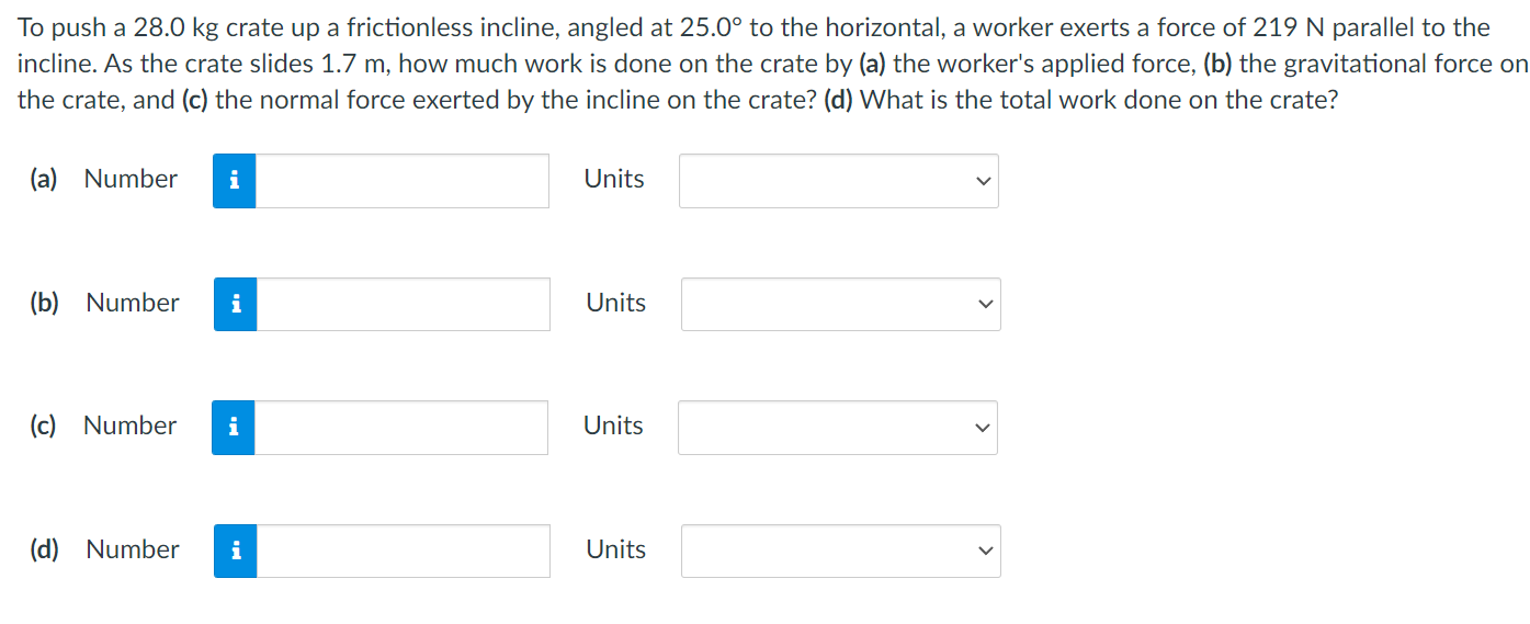 To Push A 28 0 Kg Crate Up A Frictionless Incline Angled At 25 0 To The Horizontal A Worker Exerts A Force Of 219 N P 1