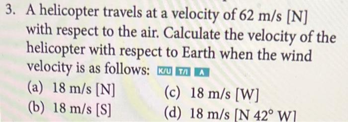 3 A Helicopter Travels At A Velocity Of 62 M S N With Respect To The Air Calculate The Velocity Of The Helicopter Wi 1