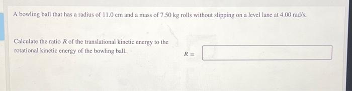 A Bowling Ball That Has A Radius Of 11 0 Cm And A Mass Of 7 50 Kg Rolls Without Slipping On A Level Lane At 4 00 Rad S 1