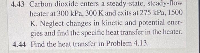 4 43 Carbon Dioxide Enters A Steady State Steady Flow Heater At 300 Kpa 300 K And Exits At 275 Kpa 1500 K Neglect Ch 1