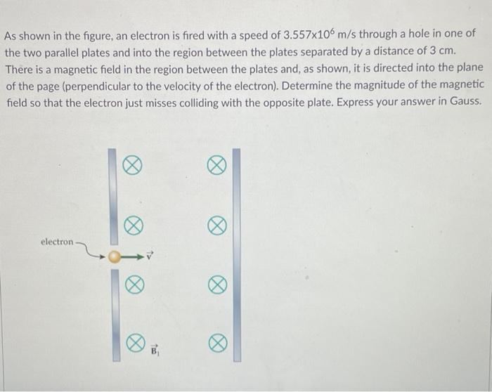 As Shown In The Figure An Electron Is Fired With A Speed Of 3 557x106 M S Through A Hole In One Of The Two Parallel Pla 1