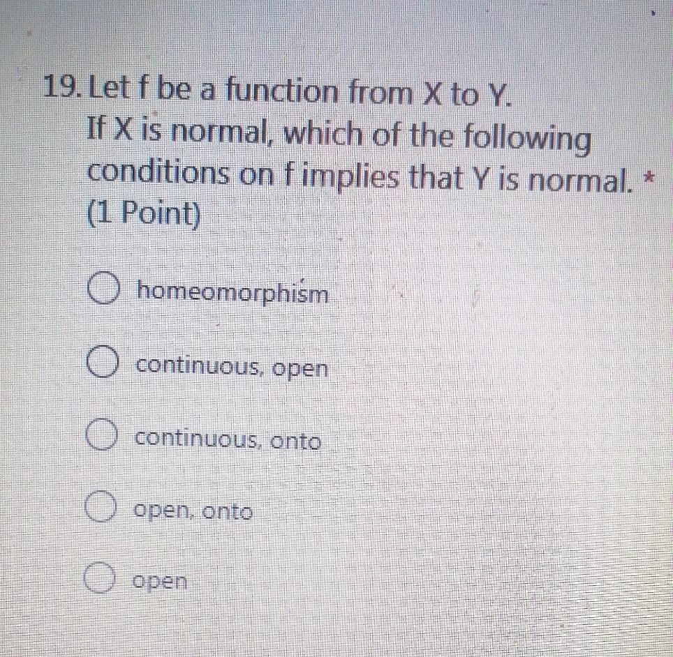 19 Let F Be A Function From X To Y If X Is Normal Which Of The Following Conditions On Fimplies That Y Is Normal 1
