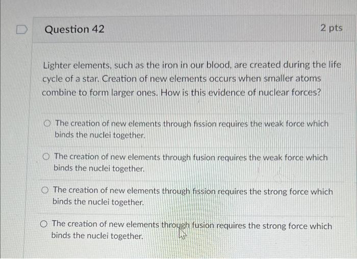 Question 42 2 Pts Lighter Elements Such As The Iron In Our Blood Are Created During The Life Cycle Of A Star Creation 1
