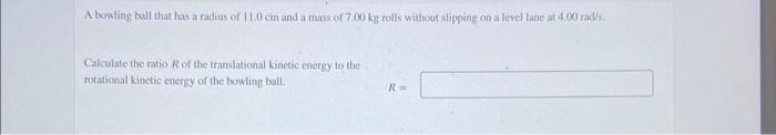 A Bowling Ball That Has A Radius Of 11 0 Cm And A Mass Of 7 00 Kg Rolls Without Slipping On A Level Lane At 4 00 Rad 1