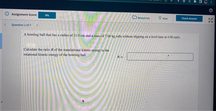 Assignment Score Question 2 Of 7 0 Calculate The Ratio R Of The Translational Kinetic Energy To The Rotational Kin 1