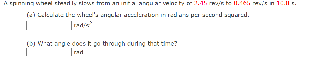 A Spinning Wheel Steadily Slows From An Initial Angular Velocity Of 2 45 Rev S To 0 465 Rev S In 10 8 S A Calculate T 1