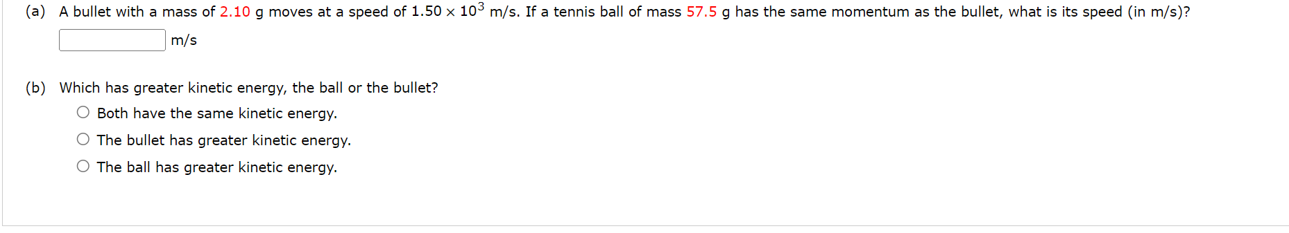A A Bullet With A Mass Of 2 10 G Moves At A Speed Of 1 50 X 10 M S If A Tennis Ball Of Mass 57 5 G Has The Same Mome 1