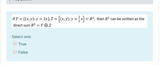 If Y X Y Y 2x Z X Y Y X Cr Then R2 Can Be Written As The Direct Sum R2 Y Z Select One True False 1
