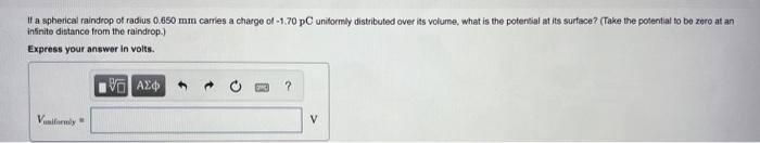 If A Spherical Raindrop Of Radius 0 650 Mm Carries A Charge Of 1 70 Pc Uniformly Distributed Over Its Volume What Is T 1