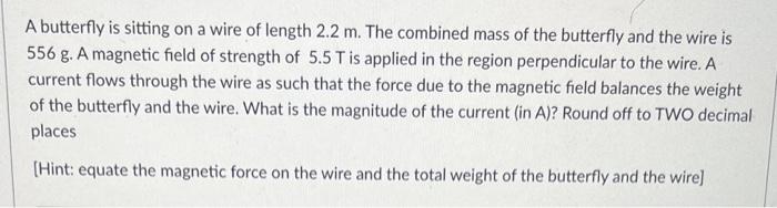 A Butterfly Is Sitting On A Wire Of Length 2 2 M The Combined Mass Of The Butterfly And The Wire Is 556 G A Magnetic F 1