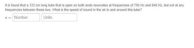 It Is Found That A 122 Cm Long Tube That Is Open On Both Ends Resonates At Frequencies Of 700 Hz And 840 Hz But Not At 1