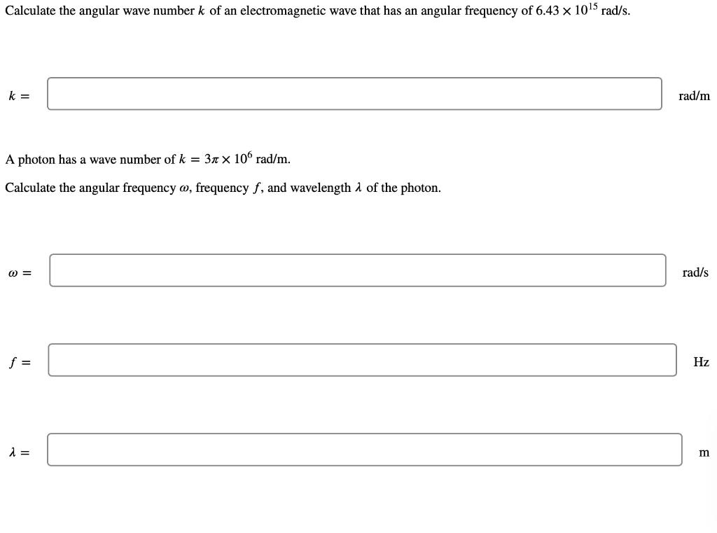 Calculate The Angular Wave Number K Of An Electromagnetic Wave That Has An Angular Frequency Of 6 43 X 10 5 Rad S K A 1