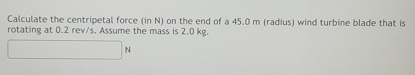 Calculate The Centripetal Force In N On The End Of A 45 0 M Radius Wind Turbine Blade That Is Rotating At 0 2 Rev S 1