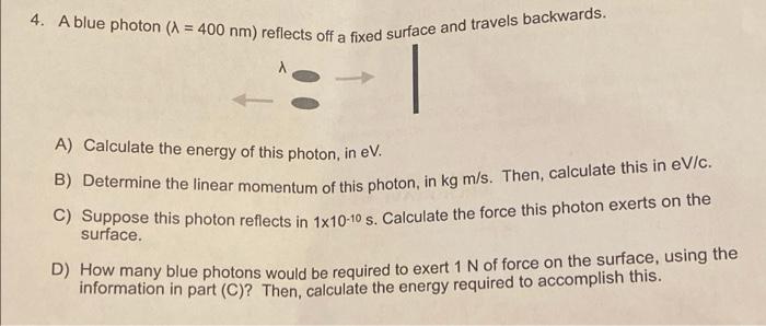 4 A Blue Photon A 400 Nm Reflects Off A Fixed Surface And Travels Backwards A A Calculate The Energy Of This Phot 1