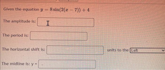 Given The Equation Y 8 Sin 2 Z 7 4 I The Amplitude Is The Period Is The Horizontal Shift Is The Midline Is Y 1