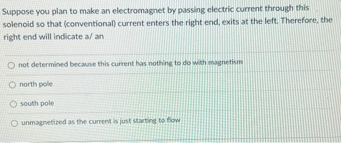 Suppose You Plan To Make An Electromagnet By Passing Electric Current Through This Solenoid So That Conventional Curre 1