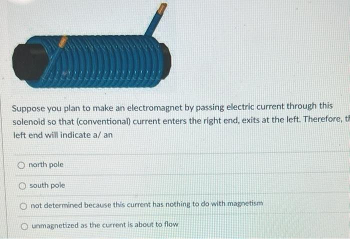 Suppose You Plan To Make An Electromagnet By Passing Electric Current Through This Solenoid So That Conventional Curre 1