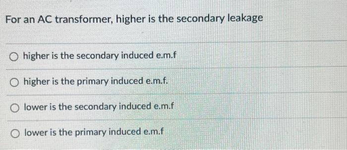 For An Ac Transformer Higher Is The Secondary Leakage O Higher Is The Secondary Induced E M F O Higher Is The Primary I 1