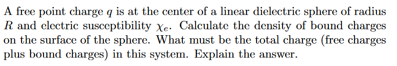 A Free Point Charge Q Is At The Center Of A Linear Dielectric Sphere Of Radius R And Electric Susceptibility Xe Calcula 1