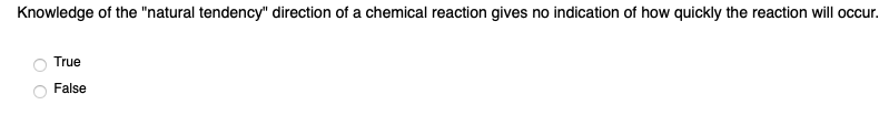 Knowledge Of The Natural Tendency Direction Of A Chemical Reaction Gives No Indication Of How Quickly The Reaction Wil 1