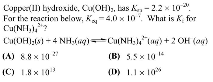 Copper Ii Hydroxide Cu Oh 2 Has Ksp 2 2 10 20 For The Reaction Below Keq 4 0 107 What Is Kf For Cu Nh3 4 1