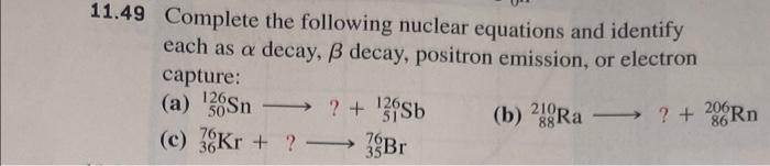 11 49 Complete The Following Nuclear Equations And Identify Each As A Decay Ss Decay Positron Emission Or Electron Cap 1
