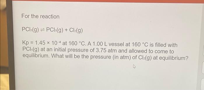 For The Reaction Pcis G Pci G Cl2 G Kp 1 45 X 104 At 160 C A 1 00 L Vessel At 160 C Is Filled With Pci G At An 1