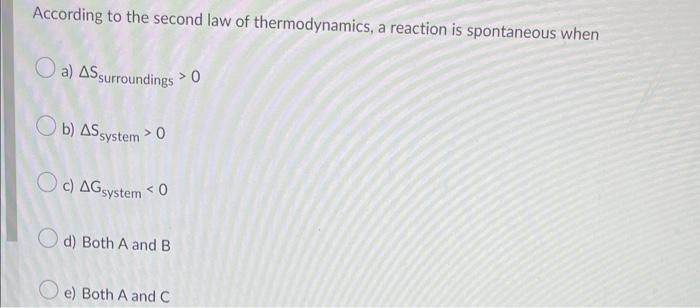 According To The Second Law Of Thermodynamics A Reaction Is Spontaneous When A As Surroundings 0 B As System 0 C 1
