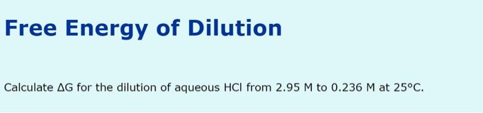 Free Energy Of Dilution Calculate Ag For The Dilution Of Aqueous Hci From 2 95 M To 0 236 M At 25 C 1