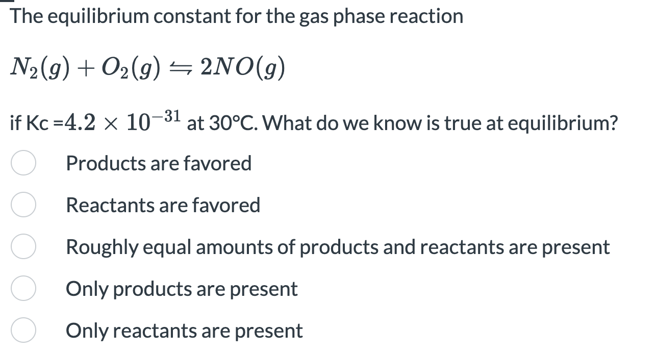 The Equilibrium Constant For The Gas Phase Reaction N G O G 2no G If Kc 4 2 X 10 31 At 30 C What Do We Know I 1