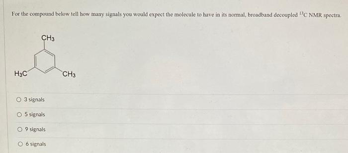For The Compound Below Tell How Many Signals You Would Expect The Molecule To Have In Its Normal Broadband Decoupled Bc 1