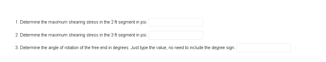 1 Determine The Maximum Shearing Stress In The 2 Ft Segment In Psi 2 Determine The Maximum Shearing Stress In The 3 F 1