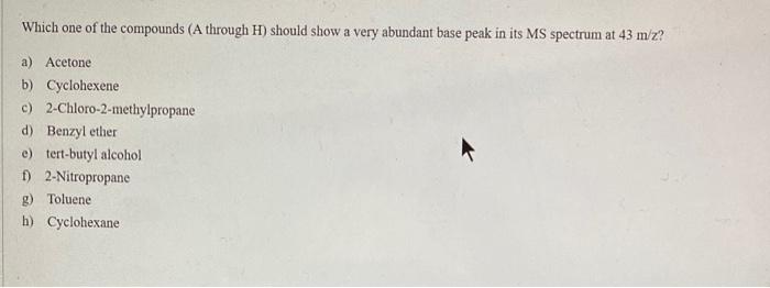Which One Of The Compounds A Through H Should Show A Very Abundant Base Peak In Its Ms Spectrum At 43 M Z A Acetone 1