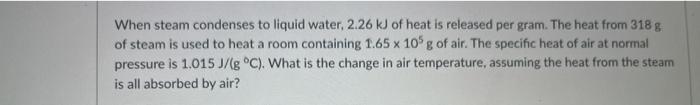 When Steam Condenses To Liquid Water 2 26 Kj Of Heat Is Released Per Gram The Heat From 318 G Of Steam Is Used To Heat 1