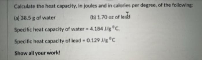 Calculate The Heat Capacity In Joules And In Calories Per Degree Of The Following A 38 5 G Of Water B 1 70 Oz Of 1