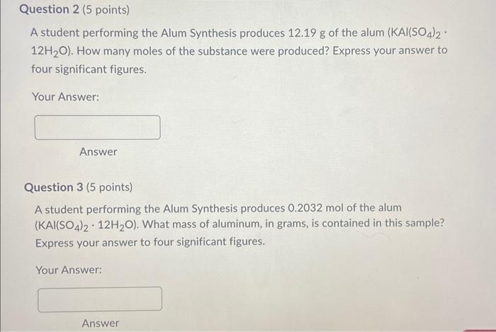 Question 2 5 Points A Student Performing The Alum Synthesis Produces 12 19 G Of The Alum Kai So4 2 12h O How Many M 1
