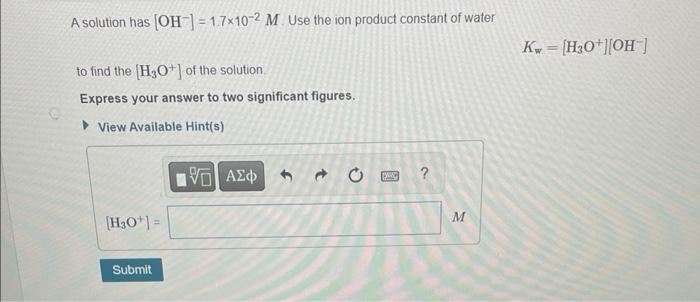 A Solution Has H3o 6 0x10 5 M Use The Ion Product Constant Of Water To Find The Oh Of The Solution Express Your 2