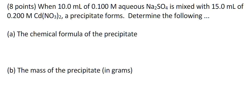 8 Points When 10 0 Ml Of 0 100 M Aqueous Na So4 Is Mixed With 15 0 Ml Of 0 200 M Cd No3 2 A Precipitate Forms Determ 1