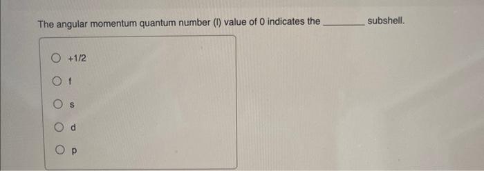 The Angular Momentum Quantum Number 1 Value Of 0 Indicates The 1 2 Of Subshell 1