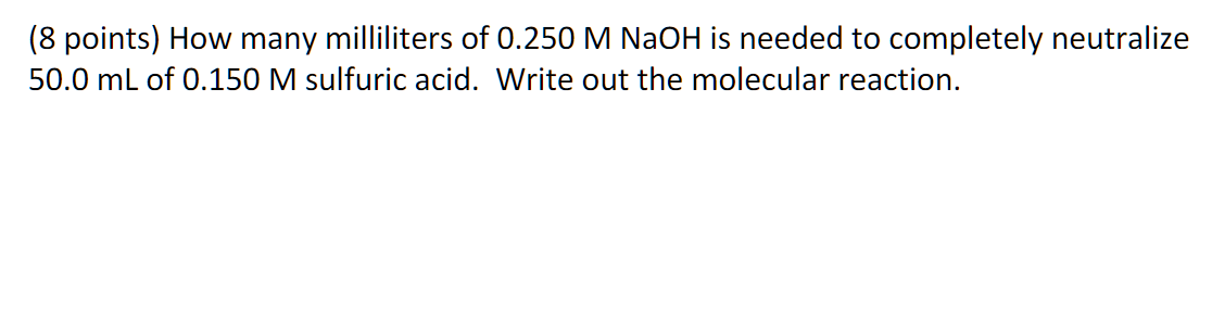 8 Points How Many Milliliters Of 0 250 M Naoh Is Needed To Completely Neutralize 50 0 Ml Of 0 150 M Sulfuric Acid Wri 1