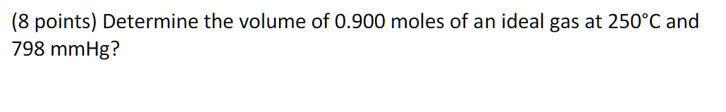 8 Points Determine The Volume Of 0 900 Moles Of An Ideal Gas At 250 C And 798 Mmhg 1