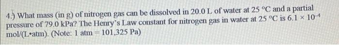 4 What Mass In G Of Nitrogen Gas Can Be Dissolved In 20 0 L Of Water At 25 C And A Partial Pressure Of 79 0 Kpa Th 1