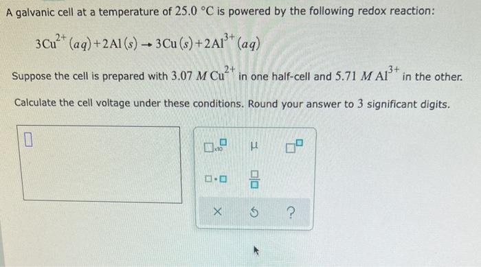 A Galvanic Cell At A Temperature Of 25 0 C Is Powered By The Following Redox Reaction 3 Cu Aq 2al S 3cu S 2a 1