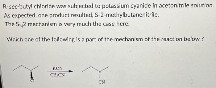 R Sec Butyl Chloride Was Subjected To Potassium Cyanide In Acetonitrile Solution As Expected One Product Resulted S 2 1