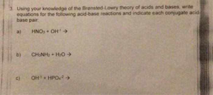 Using Your Knowledge Of The Brensted Lowry Theory Of Acids And Bases Write Equations For The Following Acid Base Reacti 1