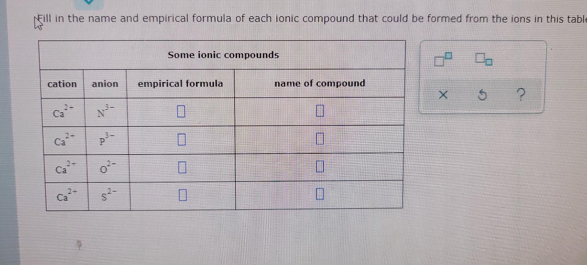 Fill In The Name And Empirical Formula Of Each Ionic Compound That Could Be Formed From The Ions In This Table Cation Ca 1