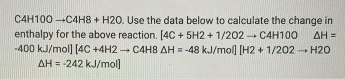 C4h100 C4h8 H20 Use The Data Below To Calculate The Change In Enthalpy For The Above Reaction 4c 5h2 1 202 C4h 1