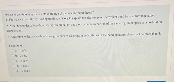 Which Of The Following Statements Is Are True Of The Valence Bond Theory 1 The Valence Bond Theory Is An Approximate T 1